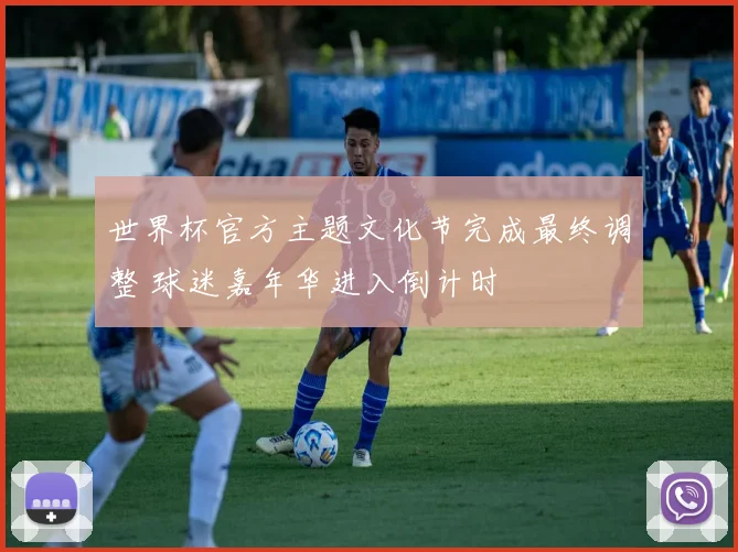世界杯官方主题文化节完成最终调整 球迷嘉年华进入倒计时