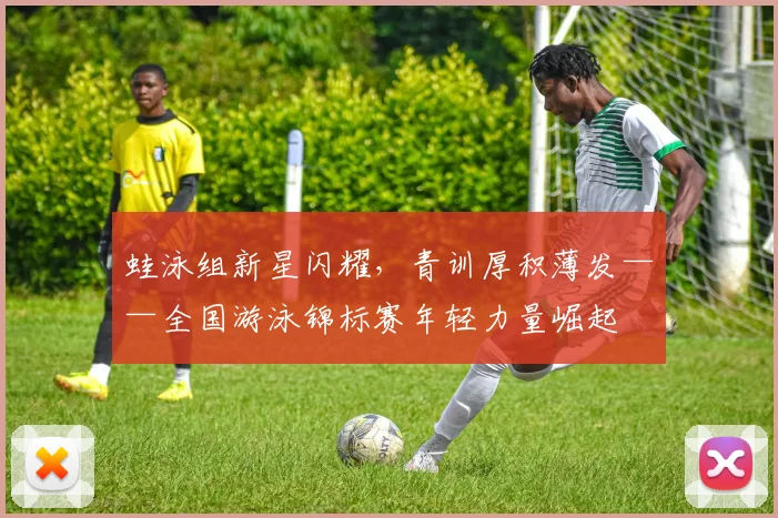 蛙泳组新星闪耀，青训厚积薄发——全国游泳锦标赛年轻力量崛起
