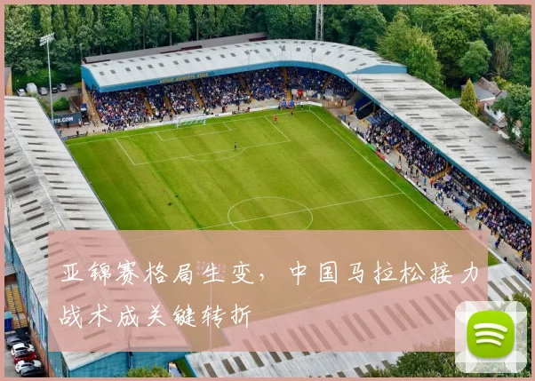 亚锦赛格局生变，中国马拉松接力战术成关键转折