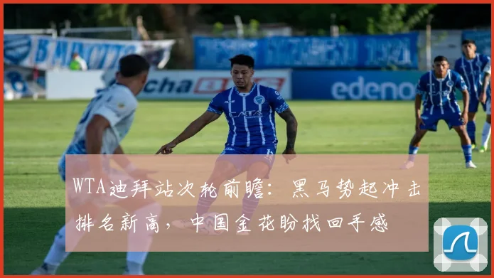 WTA迪拜站次轮前瞻:黑马势起冲击排名新高,中国金花盼找回手感